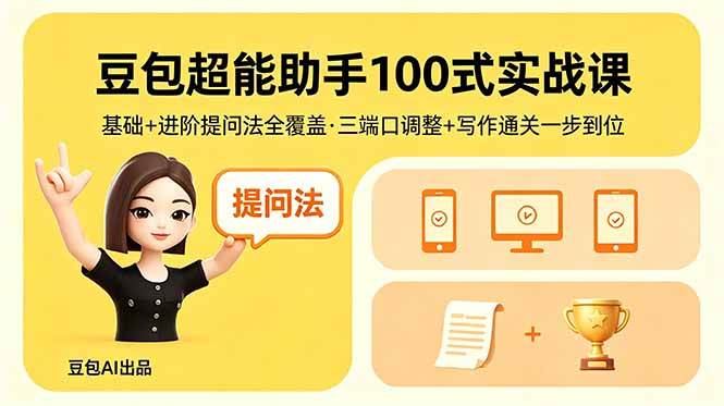 (5.12)豆包超能助手100式实战课，基础+进阶提问法全覆盖，三端口调整+写作通关一步到位
